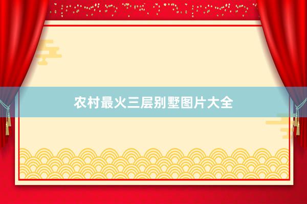 农村最火三层别墅图片大全