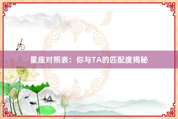 星座对照表：你与TA的匹配度揭秘