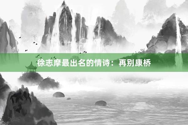 徐志摩最出名的情诗：再别康桥