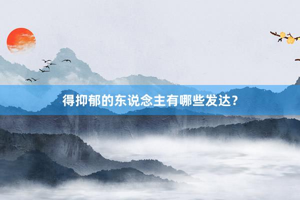 得抑郁的东说念主有哪些发达？