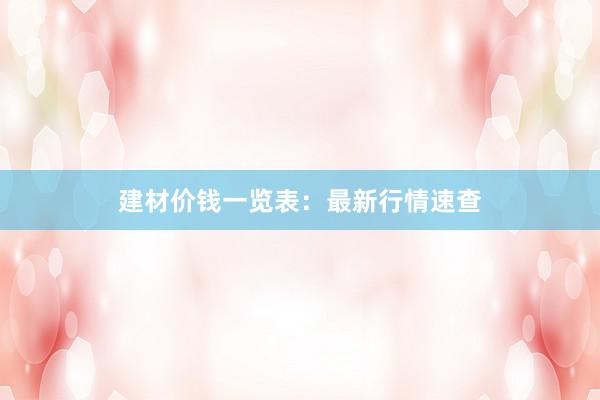 建材价钱一览表：最新行情速查