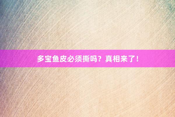 多宝鱼皮必须撕吗？真相来了！