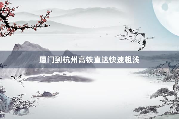 厦门到杭州高铁直达快速粗浅